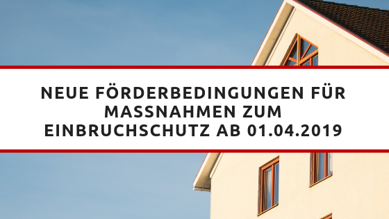 Neue Förderbedingungen für Maßnahmen zum Einbruchschutz ab 01.04.2019